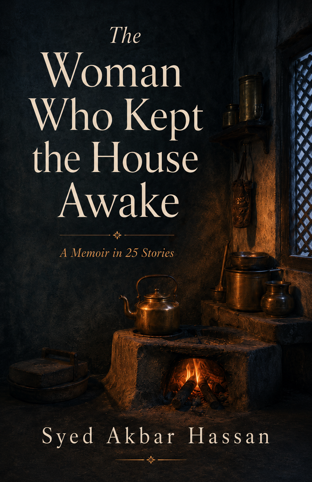 The Woman Who Kept the House Awake: A Memoir in 25 Stories by Syed Akbar Hassan